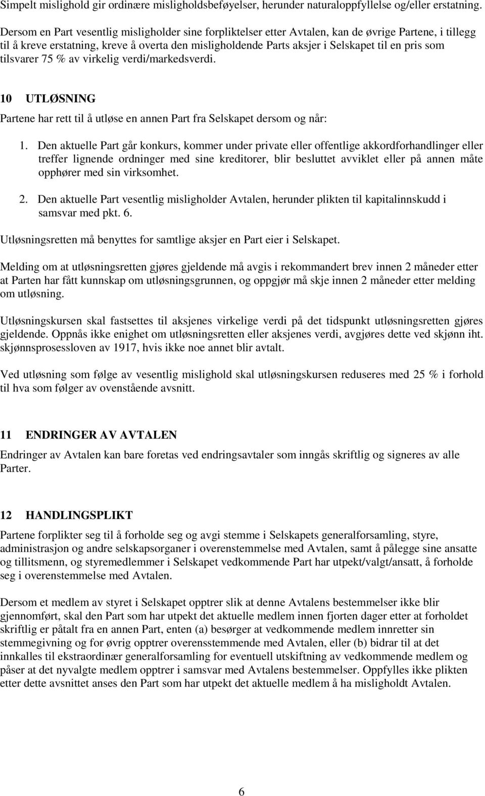 som tilsvarer 75 % av virkelig verdi/markedsverdi. 10 UTLØSNING Partene har rett til å utløse en annen Part fra Selskapet dersom og når: 1.