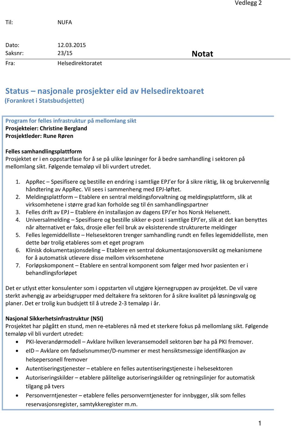 Christine Bergland Prosjektleder: Rune Røren Felles samhandlingsplattform Prosjektet er i en oppstartfase for å se på ulike løsninger for å bedre samhandling i sektoren på mellomlang sikt.