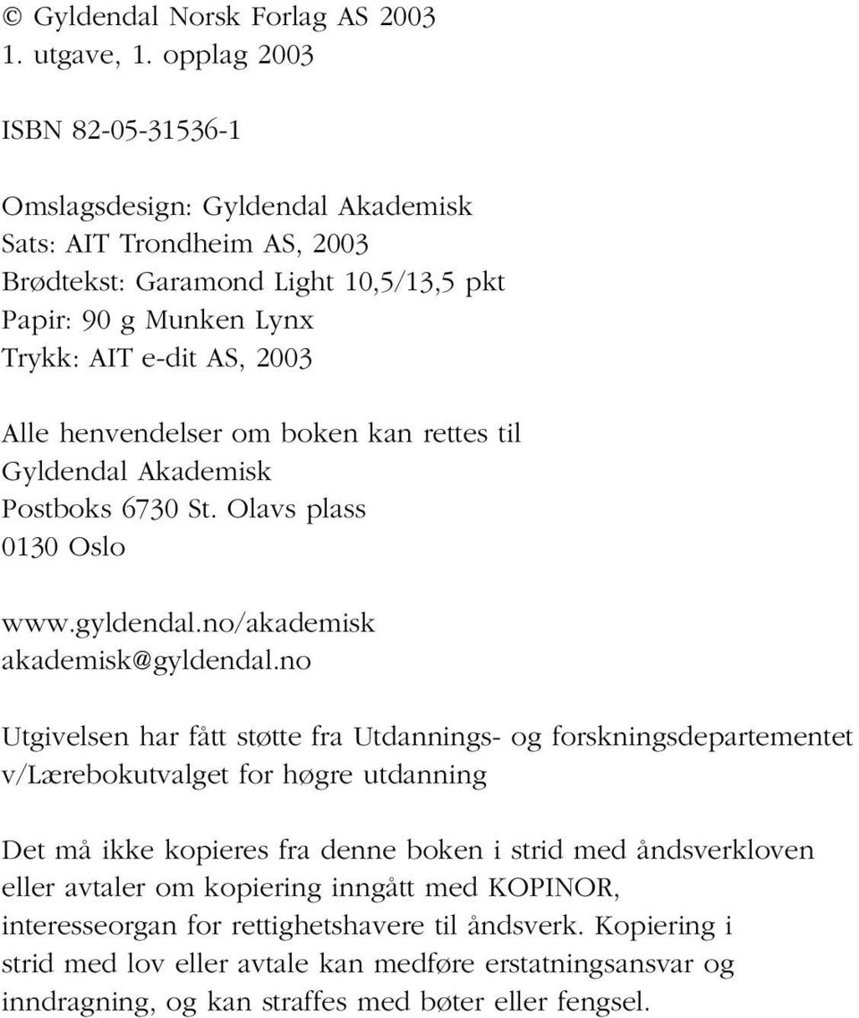 henvendelser om boken kan rettes til Gyldendal Akademisk Postboks 6730 St. Olavs plass 0130 Oslo www.gyldendal.no/akademisk akademisk@gyldendal.