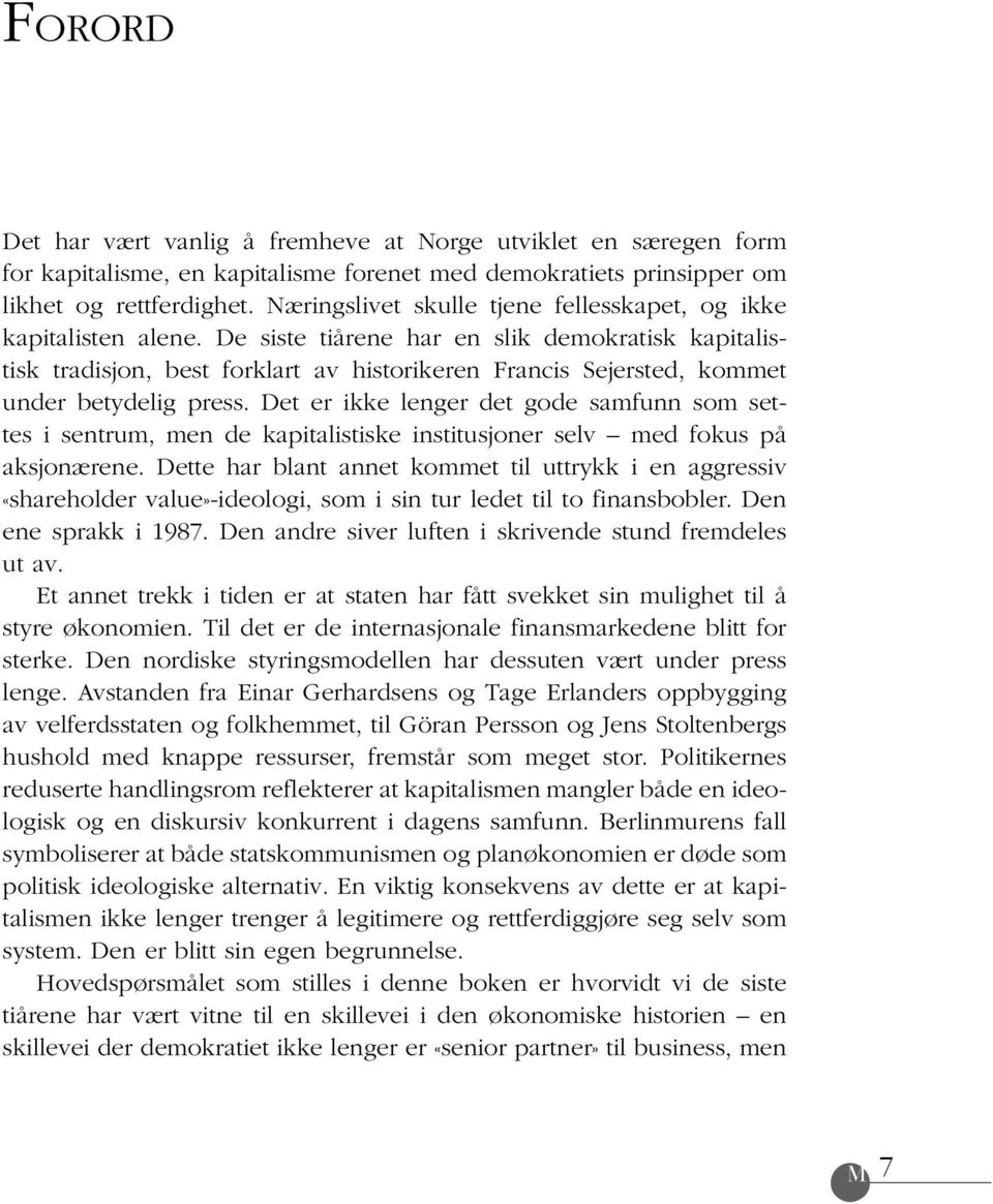 De siste tiårene har en slik demokratisk kapitalistisk tradisjon, best forklart av historikeren Francis Sejersted, kommet under betydelig press.