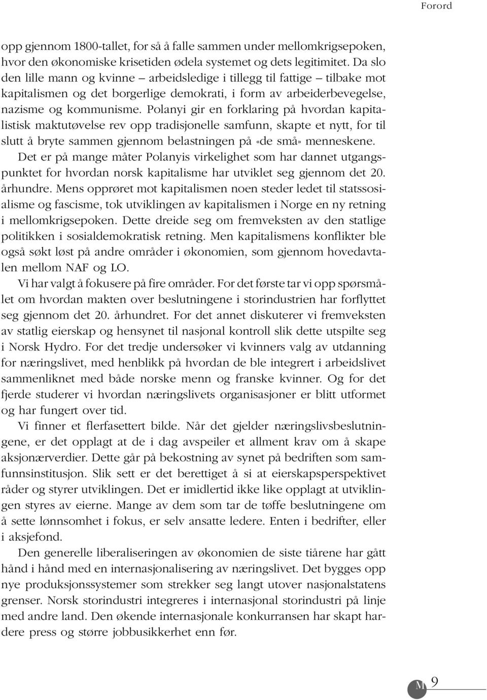 Polanyi gir en forklaring på hvordan kapitalistisk maktutøvelse rev opp tradisjonelle samfunn, skapte et nytt, for til slutt å bryte sammen gjennom belastningen på «de små» menneskene.