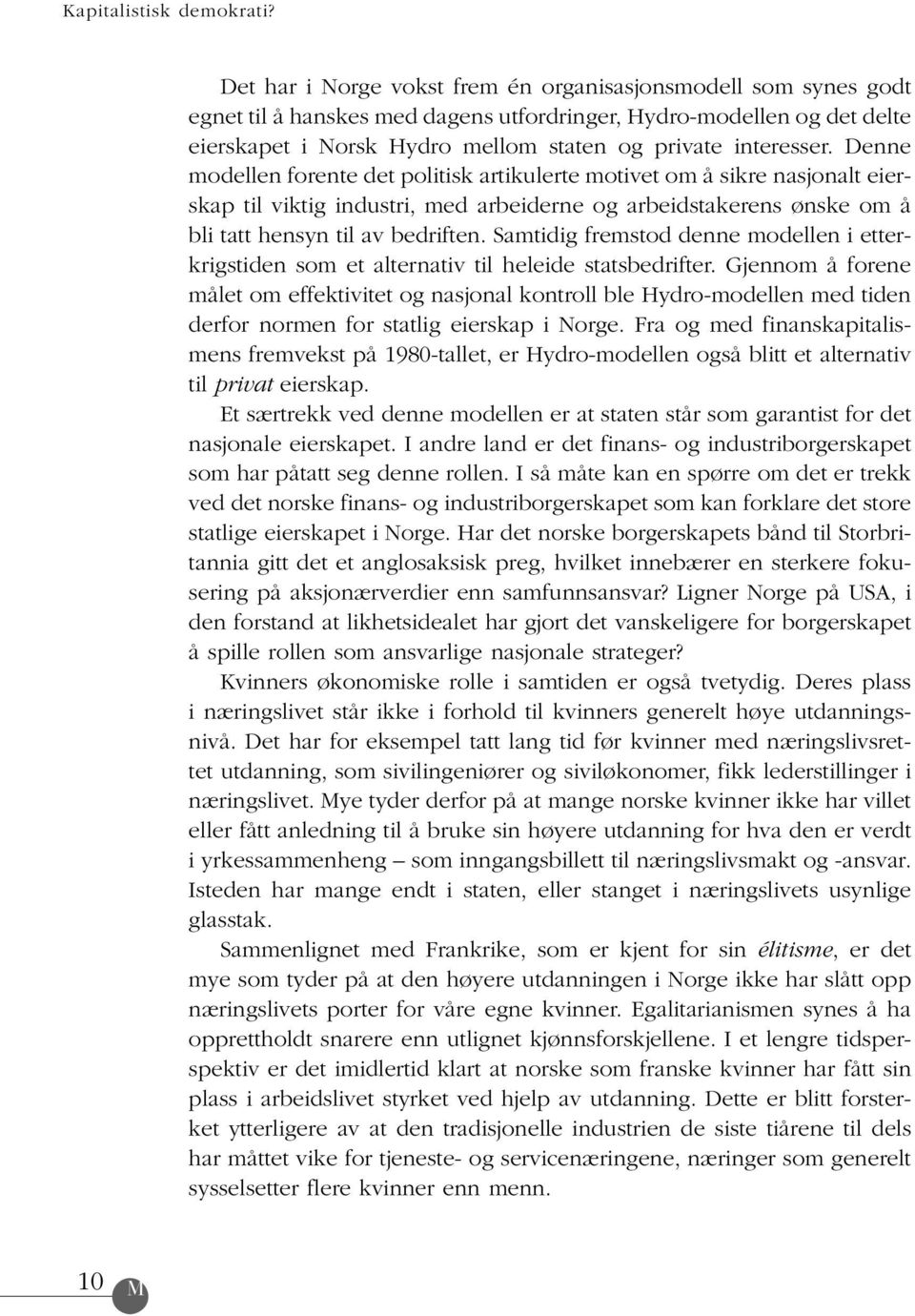 interesser. Denne modellen forente det politisk artikulerte motivet om å sikre nasjonalt eierskap til viktig industri, med arbeiderne og arbeidstakerens ønske om å bli tatt hensyn til av bedriften.