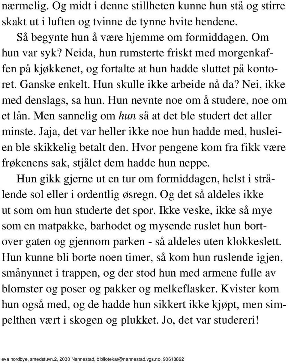 Hun nevnte noe om å studere, noe om et lån. Men sannelig om hun så at det ble studert det aller minste. Jaja, det var heller ikke noe hun hadde med, husleien ble skikkelig betalt den.