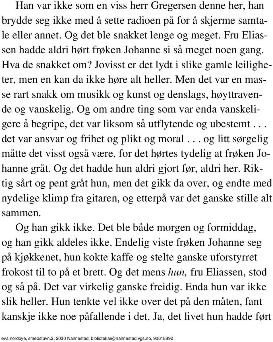 Men det var en masse rart snakk om musikk og kunst og denslags, høyttravende og vanskelig. Og om andre ting som var enda vanskeligere å begripe, det var liksom så utflytende og ubestemt.