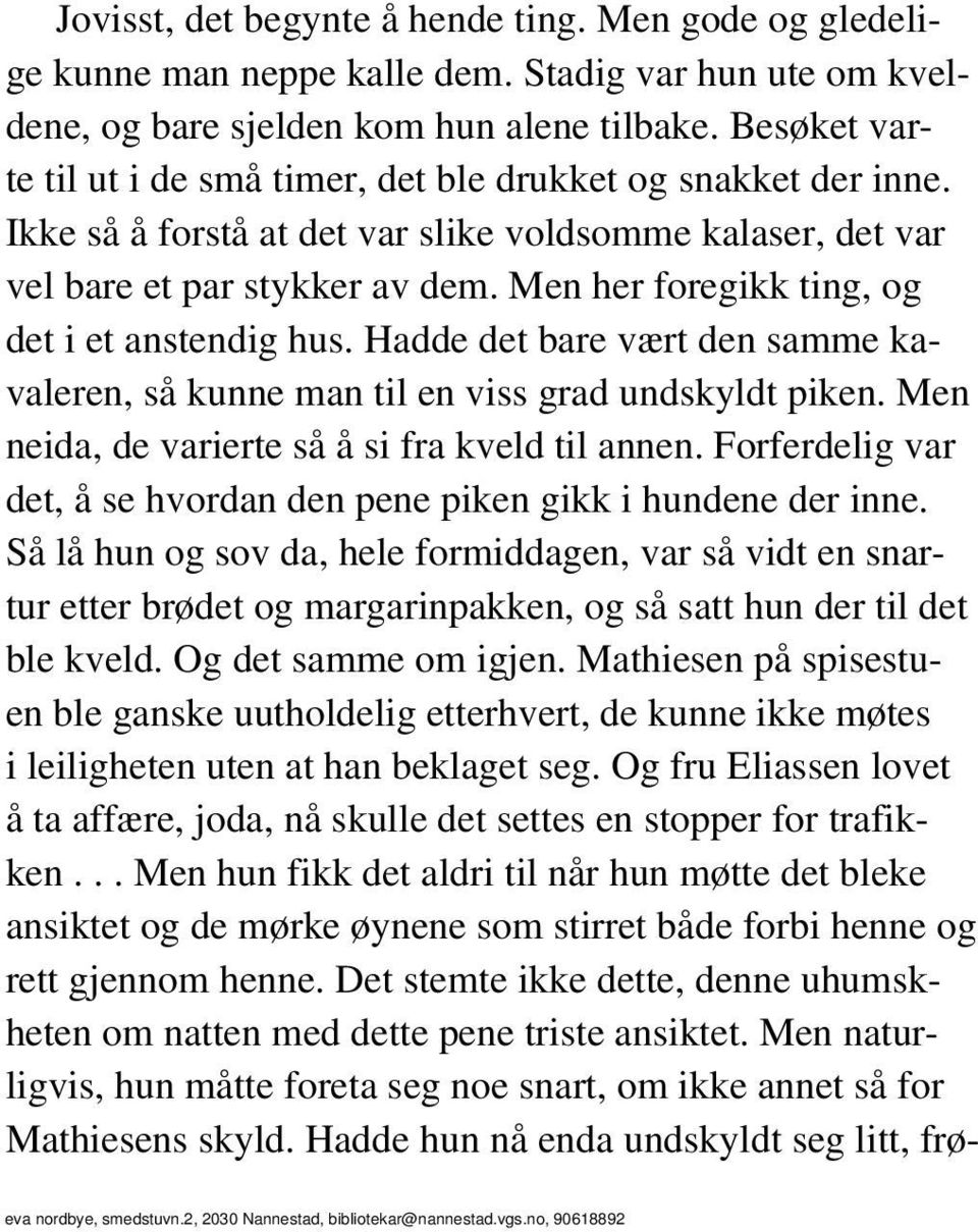 Men her foregikk ting, og det i et anstendig hus. Hadde det bare vært den samme kavaleren, så kunne man til en viss grad undskyldt piken. Men neida, de varierte så å si fra kveld til annen.