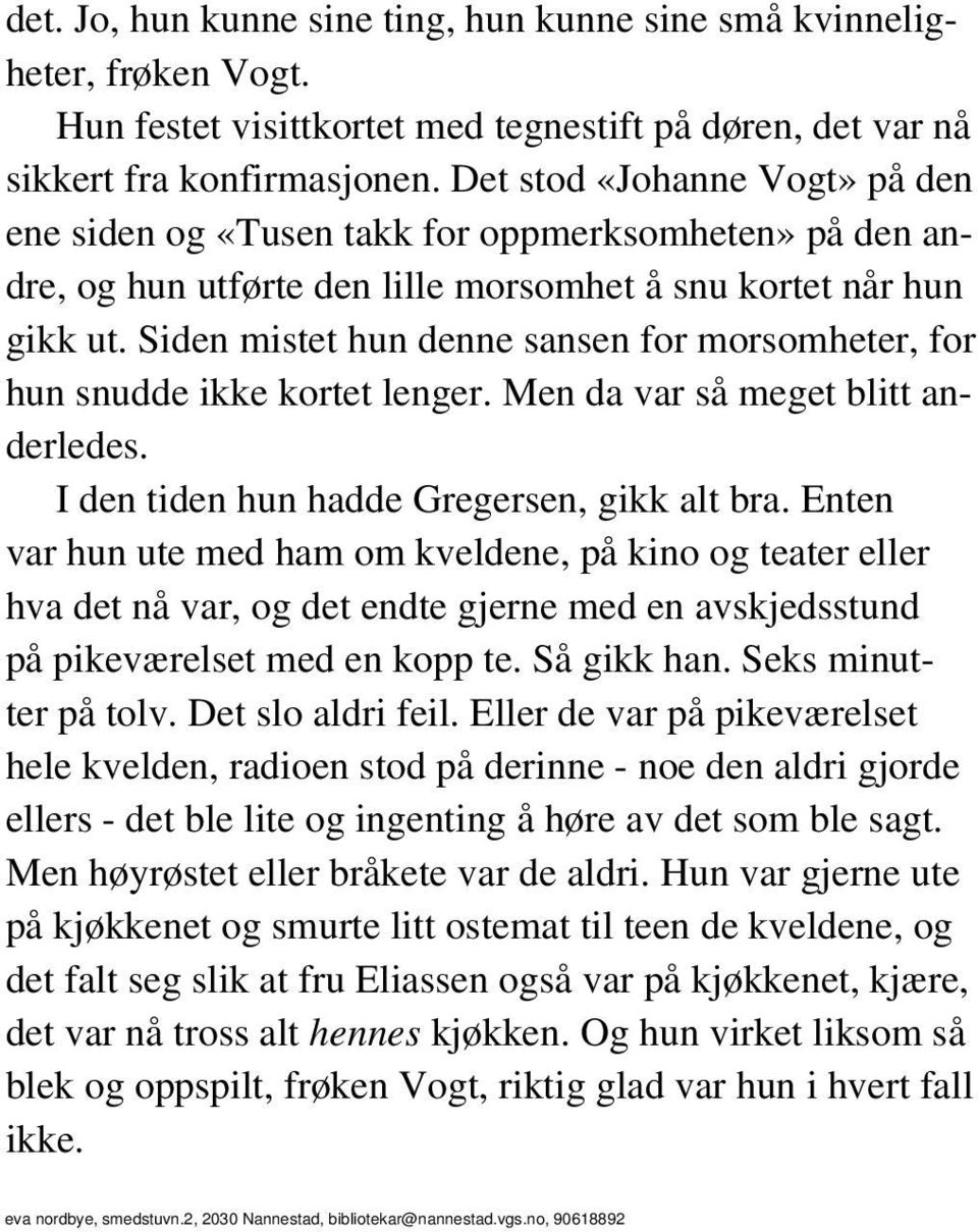 Siden mistet hun denne sansen for morsomheter, for hun snudde ikke kortet lenger. Men da var så meget blitt anderledes. I den tiden hun hadde Gregersen, gikk alt bra.