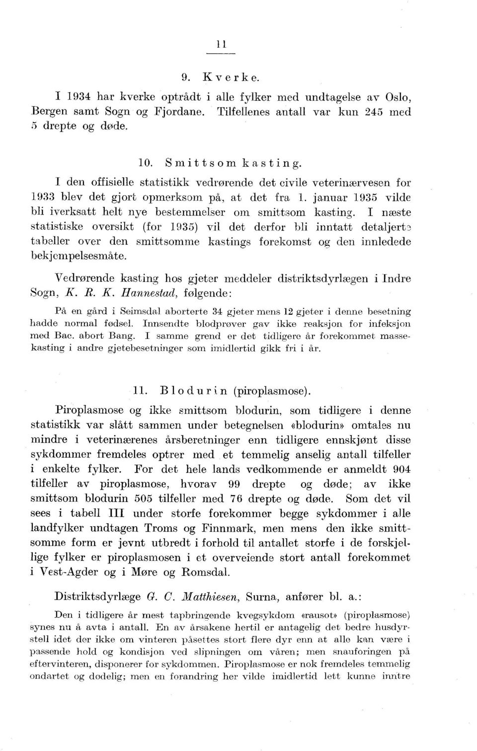 I næste statistiske oversikt (for 935) vil det derfor bli inntatt detaljert tabeller over den smittsomme kastings forekomst og den innledede bekjempelsesmåte.