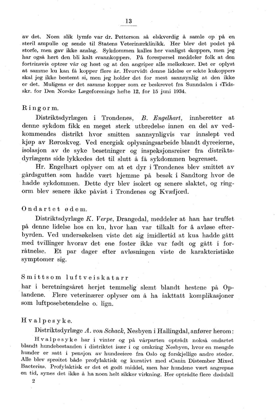 Det er oplyst at samme ku kan få kopper flere år. Hvorvidt denne lidelse er «ekte kukoppen skal jeg ikke bestemt si, men jeg holder det for mest sannsynlig at den ikke er det.