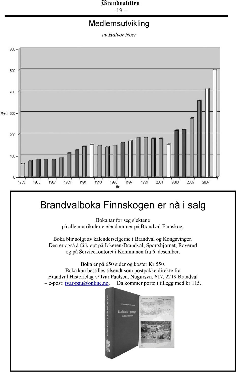 Den er også å få kjøpt på Jokeren-Brandval, Sportshjørnet, Roverud og på Servicekontoret i Kommunen fra 6. desember.