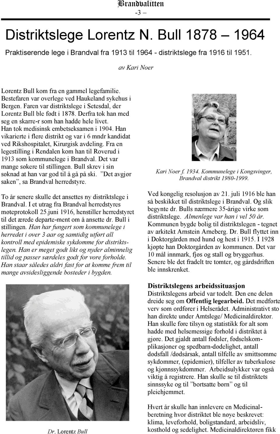 Han tok medisinsk embetseksamen i 1904. Han vikarierte i flere distrikt og var i 6 mndr kandidat ved Rikshospitalet, Kirurgisk avdeling.