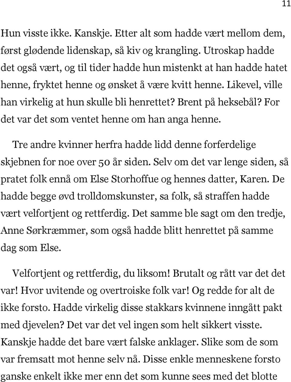 Brent på heksebål? For det var det som ventet henne om han anga henne. Tre andre kvinner herfra hadde lidd denne forferdelige skjebnen for noe over 50 år siden.