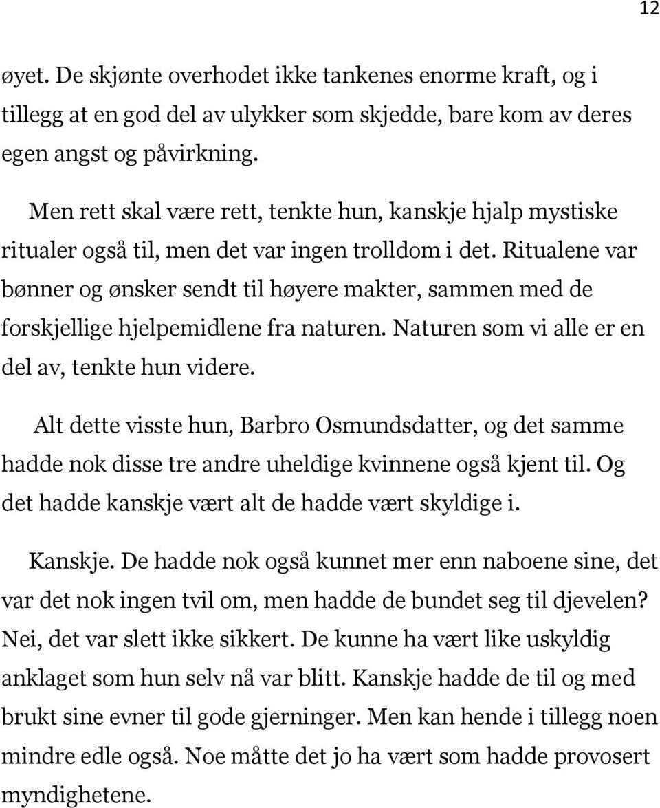 Ritualene var bønner og ønsker sendt til høyere makter, sammen med de forskjellige hjelpemidlene fra naturen. Naturen som vi alle er en del av, tenkte hun videre.