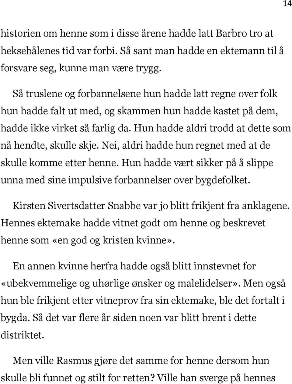 Hun hadde aldri trodd at dette som nå hendte, skulle skje. Nei, aldri hadde hun regnet med at de skulle komme etter henne.