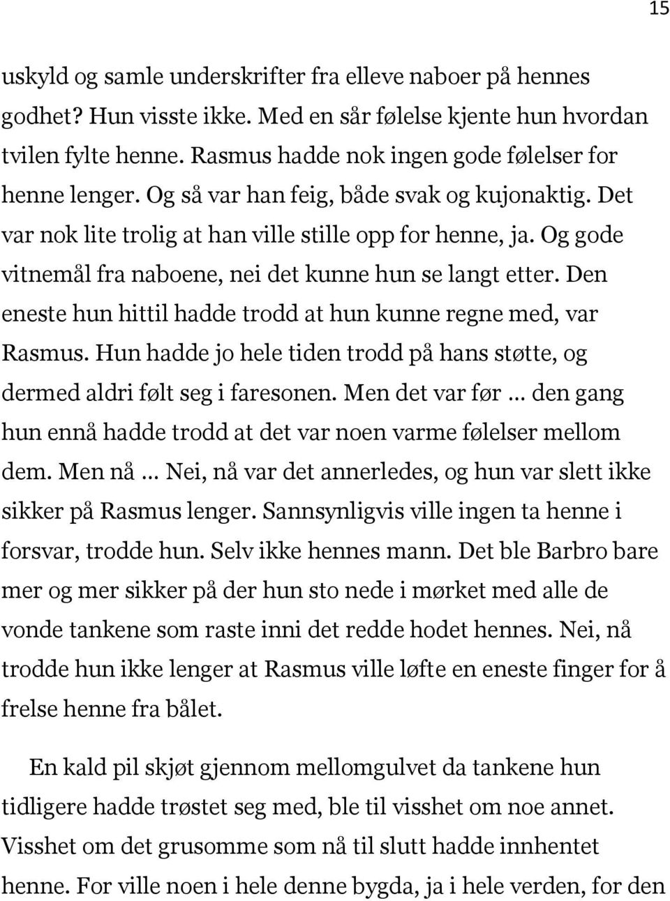 Den eneste hun hittil hadde trodd at hun kunne regne med, var Rasmus. Hun hadde jo hele tiden trodd på hans støtte, og dermed aldri følt seg i faresonen.