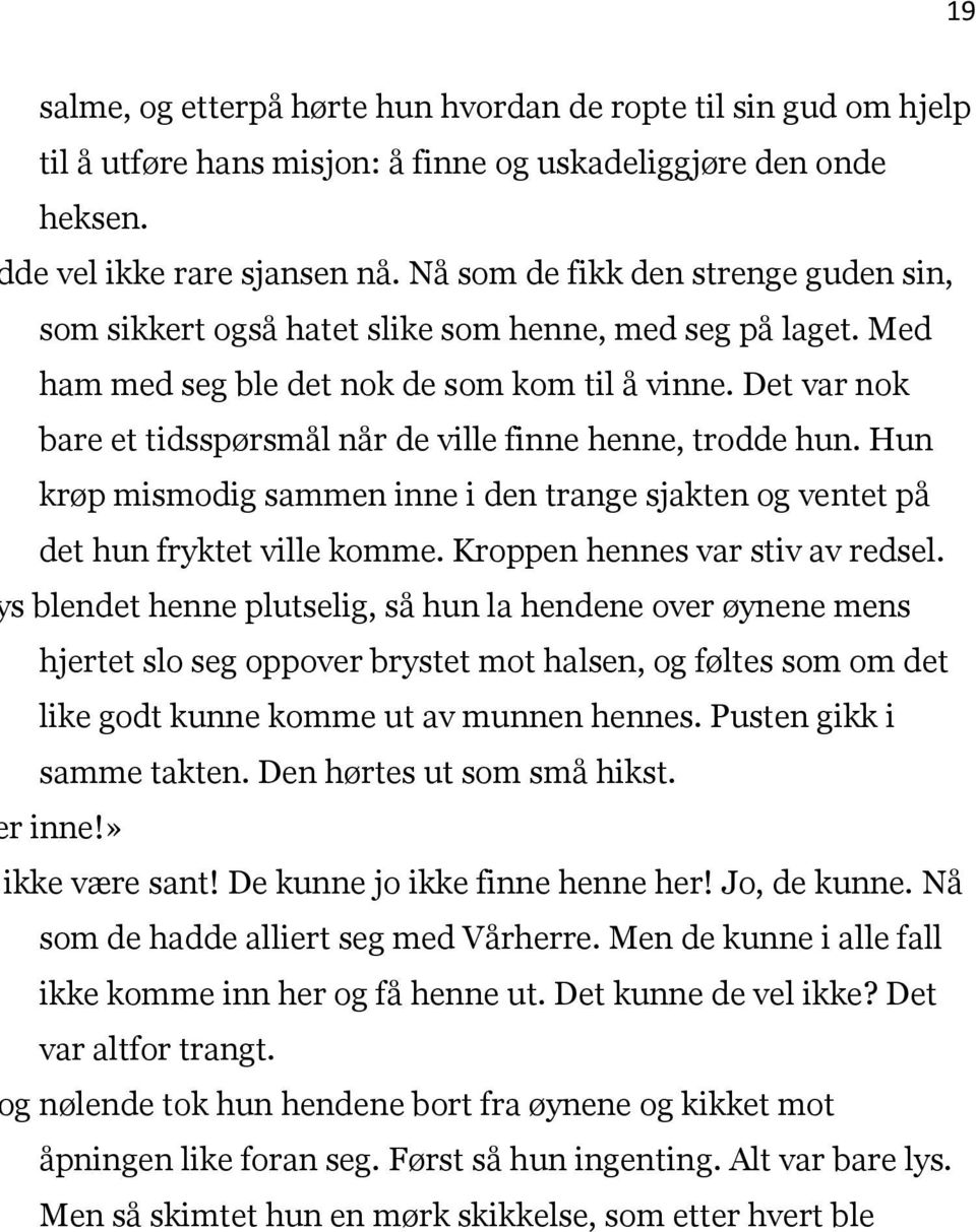 Det var nok bare et tidsspørsmål når de ville finne henne, trodde hun. Hun krøp mismodig sammen inne i den trange sjakten og ventet på det hun fryktet ville komme. Kroppen hennes var stiv av redsel.