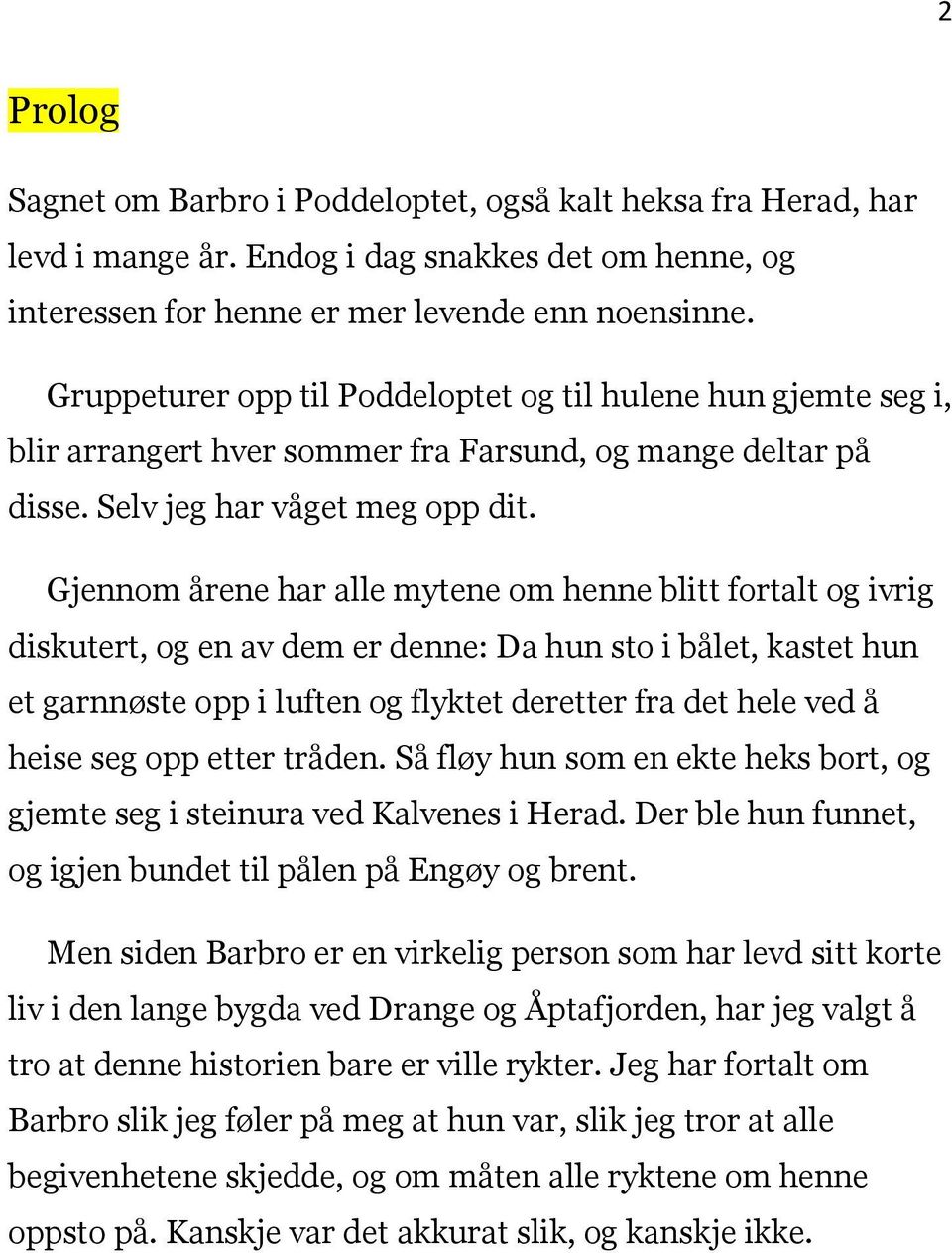 Gjennom årene har alle mytene om henne blitt fortalt og ivrig diskutert, og en av dem er denne: Da hun sto i bålet, kastet hun et garnnøste opp i luften og flyktet deretter fra det hele ved å heise