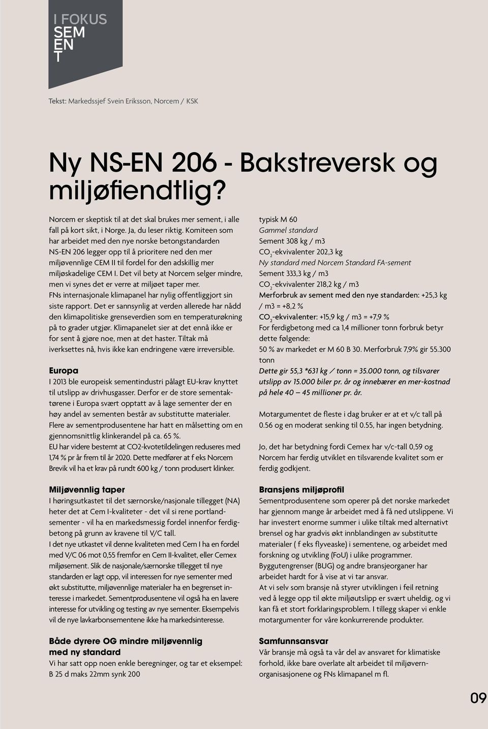 Komiteen som har arbeidet med den nye norske betongstandarden NS-EN 206 legger opp til å prioritere ned den mer miljøvennlige CEM II til fordel for den adskillig mer miljøskadelige CEM I.