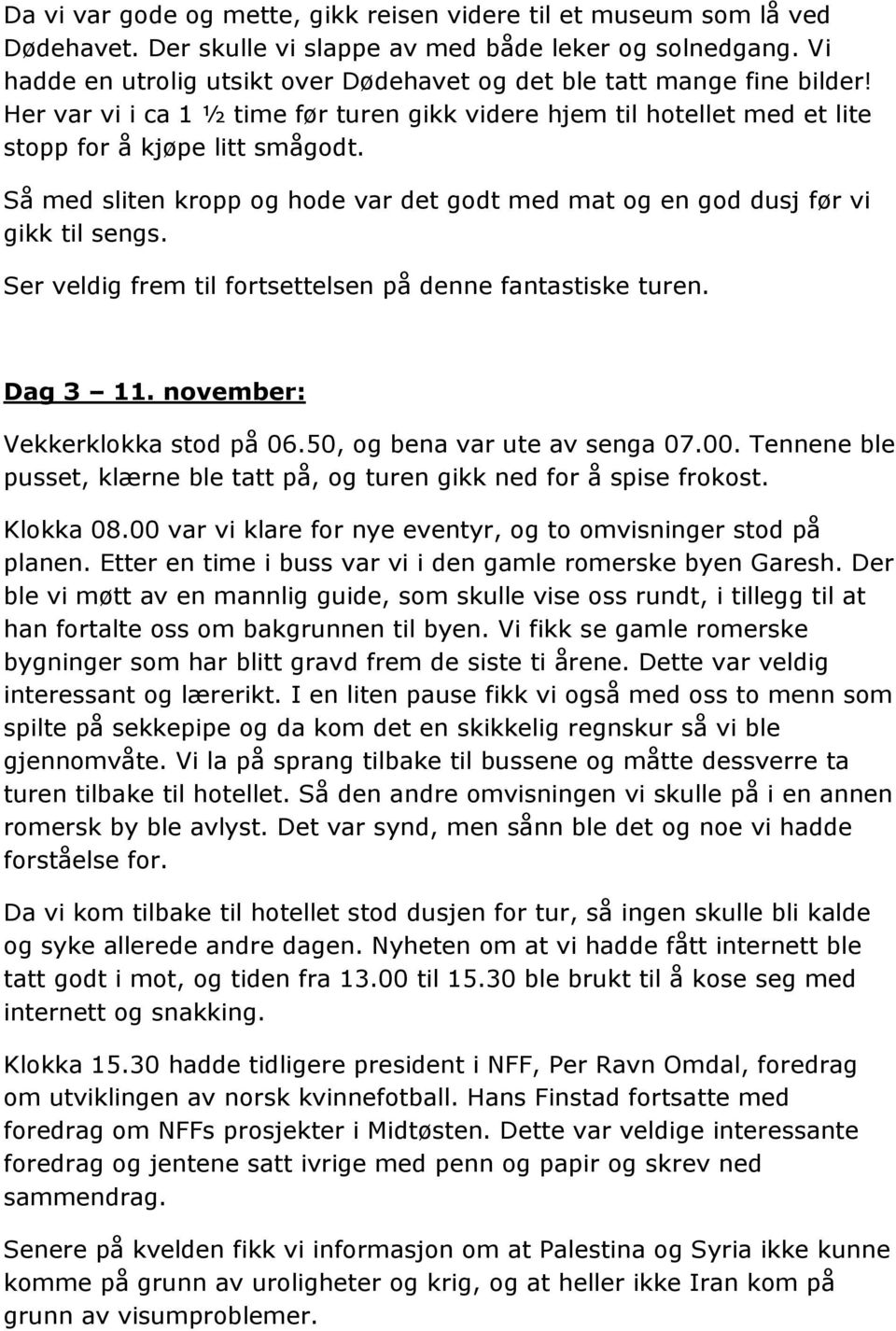 Så med sliten kropp og hode var det godt med mat og en god dusj før vi gikk til sengs. Ser veldig frem til fortsettelsen på denne fantastiske turen. Dag 3 11. november: Vekkerklokka stod på 06.