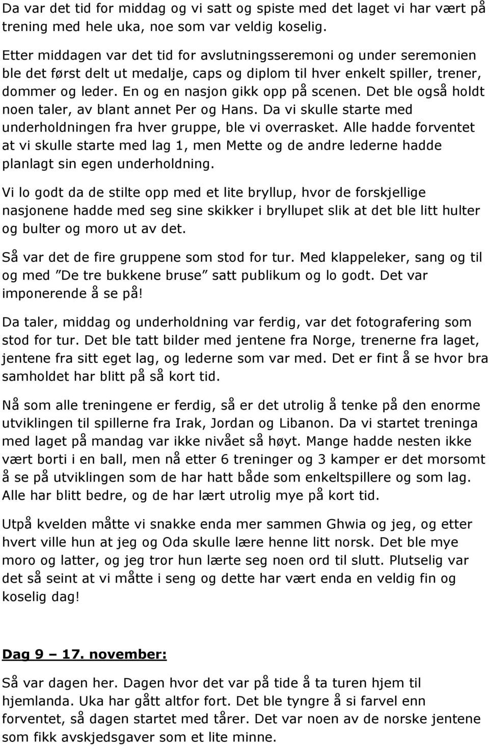 En og en nasjon gikk opp på scenen. Det ble også holdt noen taler, av blant annet Per og Hans. Da vi skulle starte med underholdningen fra hver gruppe, ble vi overrasket.