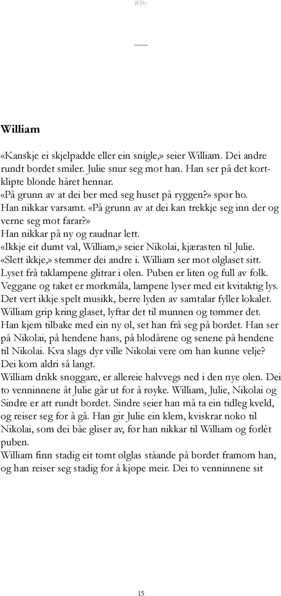 «Ikkje eit dumt val, William,» seier Nikolai, kjærasten til Julie. «Slett ikkje,» stemmer dei andre i. William ser mot ølglaset sitt. Lyset frå taklampene glitrar i ølen.