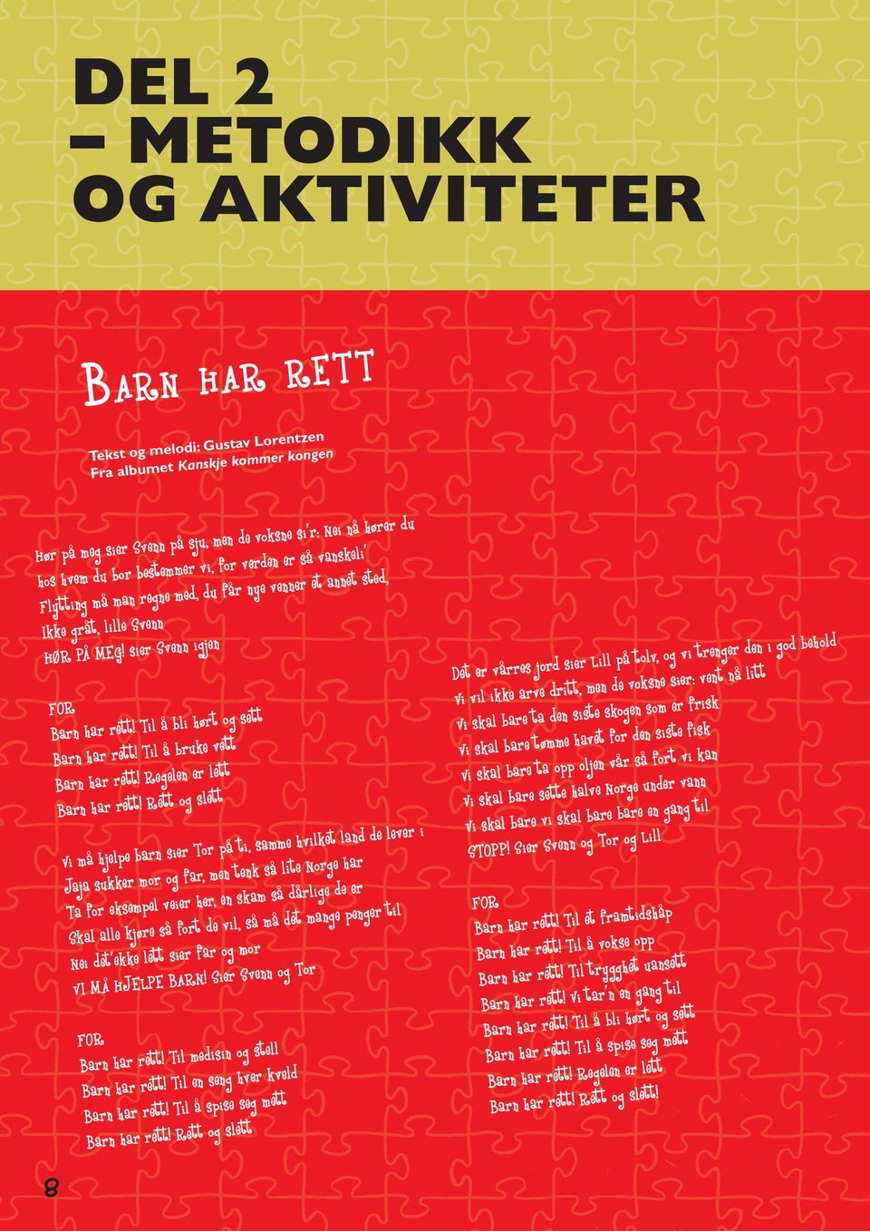 Til å bli hørt og sett Barn har rett! Til å bruke vett Barn har rett! Regelen er lett Barn har rett!