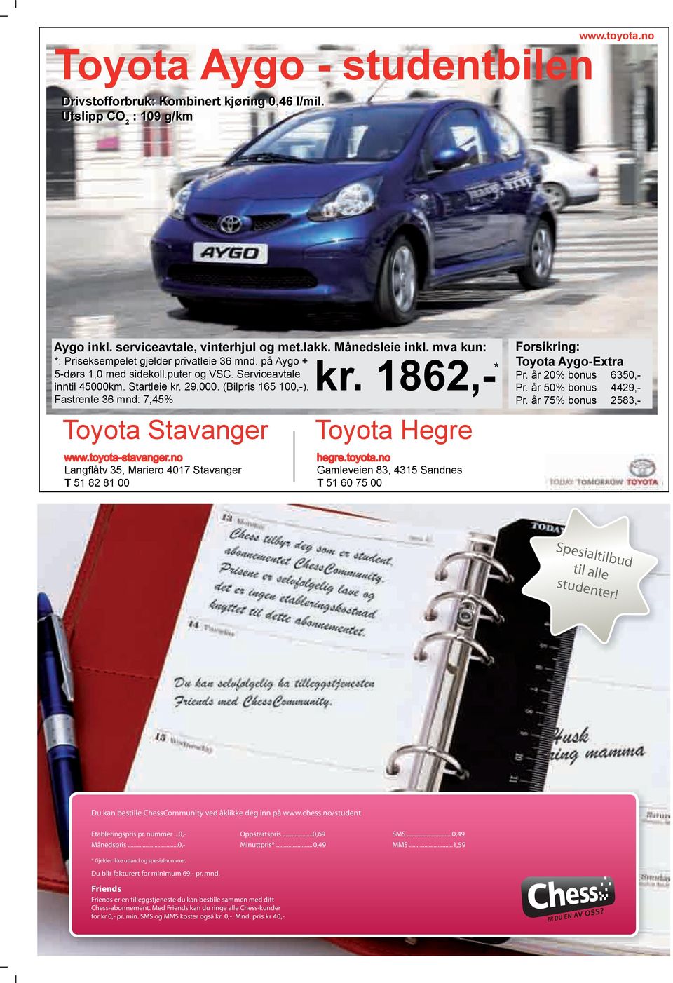 Fastrente 36 mnd: 7,45% Toyota Stavanger 1862,- * Toyota Hegre Forsikring: Toyota Aygo-Extra Pr. år 20% bonus 6350,- Pr. år 50% bonus 4429,- Pr.