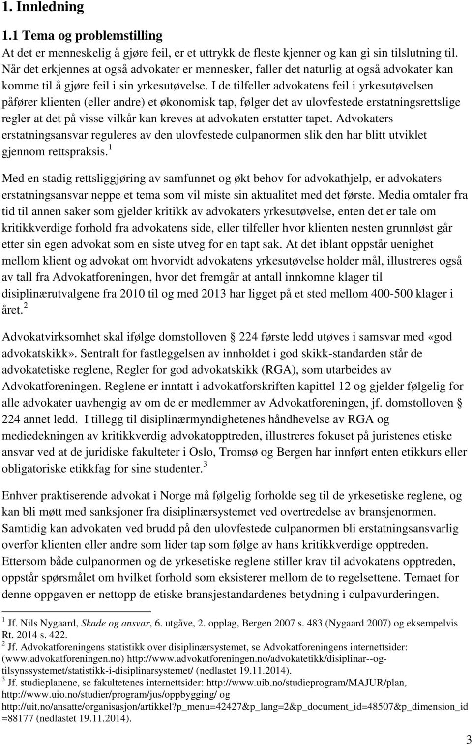 I de tilfeller advokatens feil i yrkesutøvelsen påfører klienten (eller andre) et økonomisk tap, følger det av ulovfestede erstatningsrettslige regler at det på visse vilkår kan kreves at advokaten