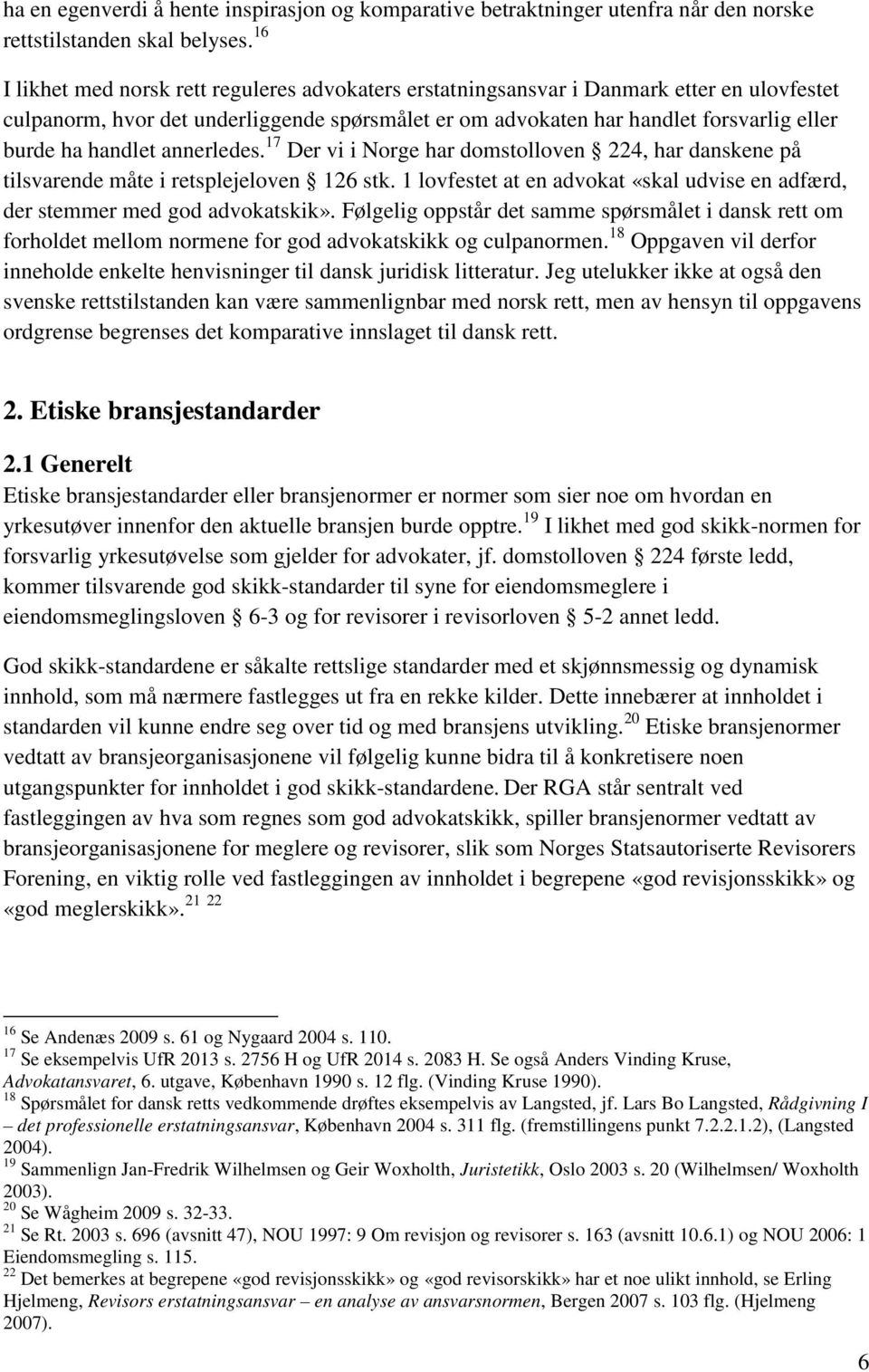 handlet annerledes. 17 Der vi i Norge har domstolloven 224, har danskene på tilsvarende måte i retsplejeloven 126 stk.