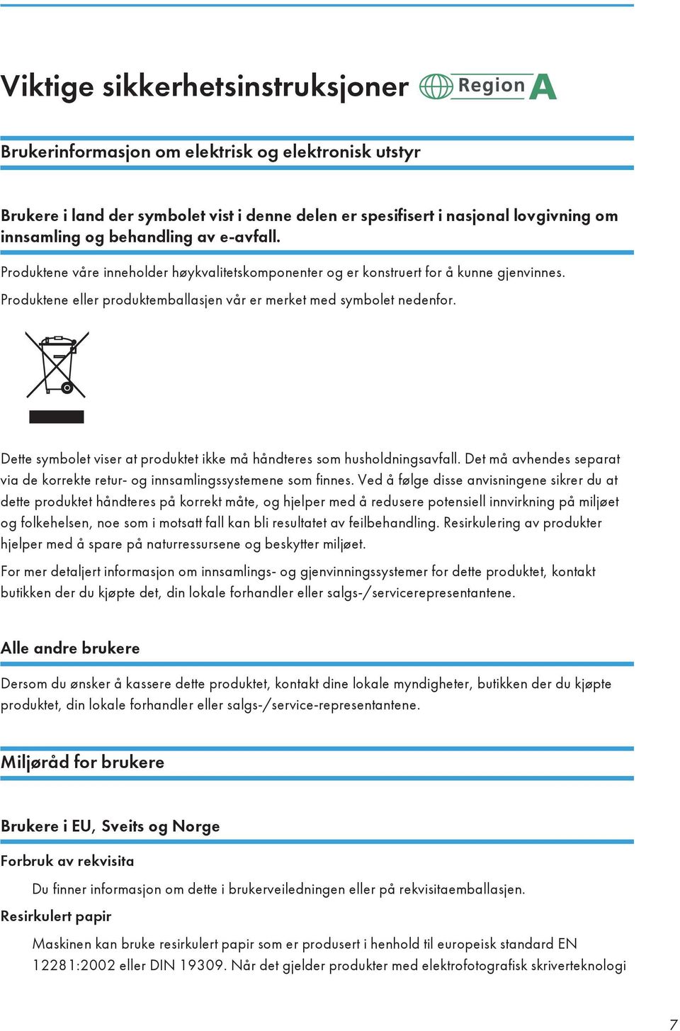 Dette symbolet viser at produktet ikke må håndteres som husholdningsavfall. Det må avhendes separat via de korrekte retur- og innsamlingssystemene som finnes.