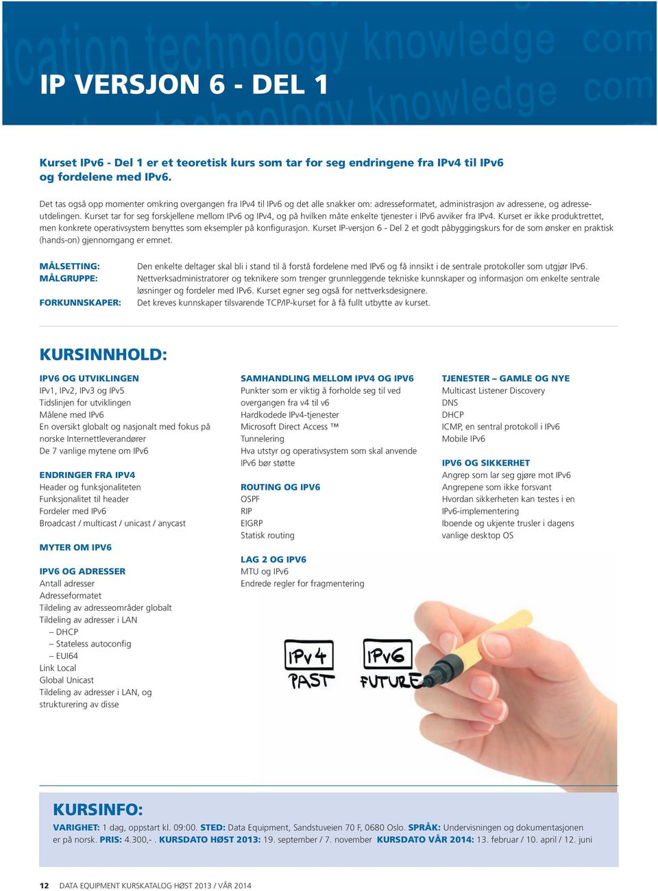 Kurset tar for seg forskjellene mellom IPv6 og IPv4, og på hvilken måte enkelte tjenester i IPv6 avviker fra IPv4.