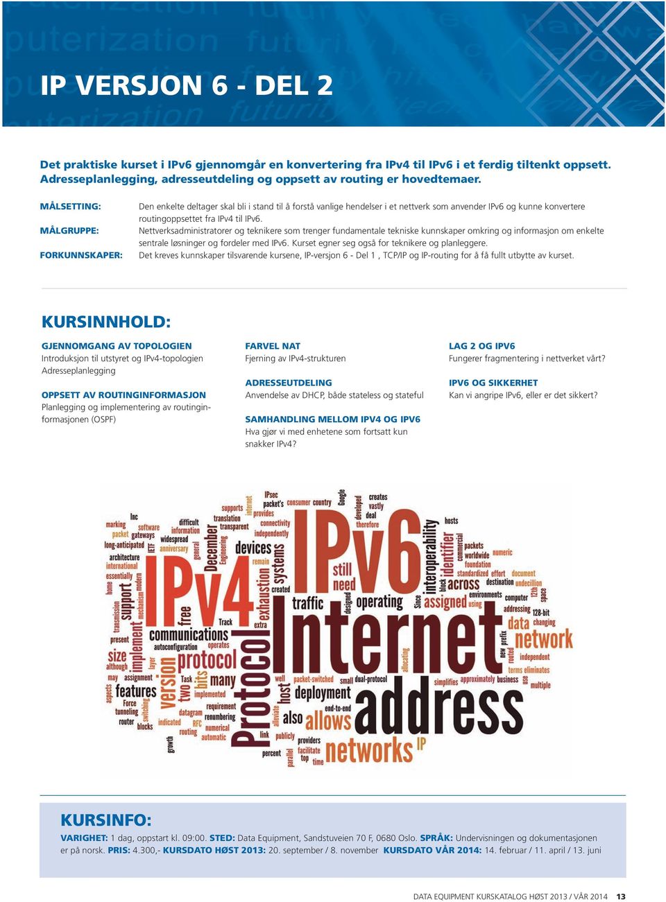 Nettverksadministratorer og teknikere som trenger fundamentale tekniske kunnskaper omkring og informasjon om enkelte sentrale løsninger og fordeler med IPv6.