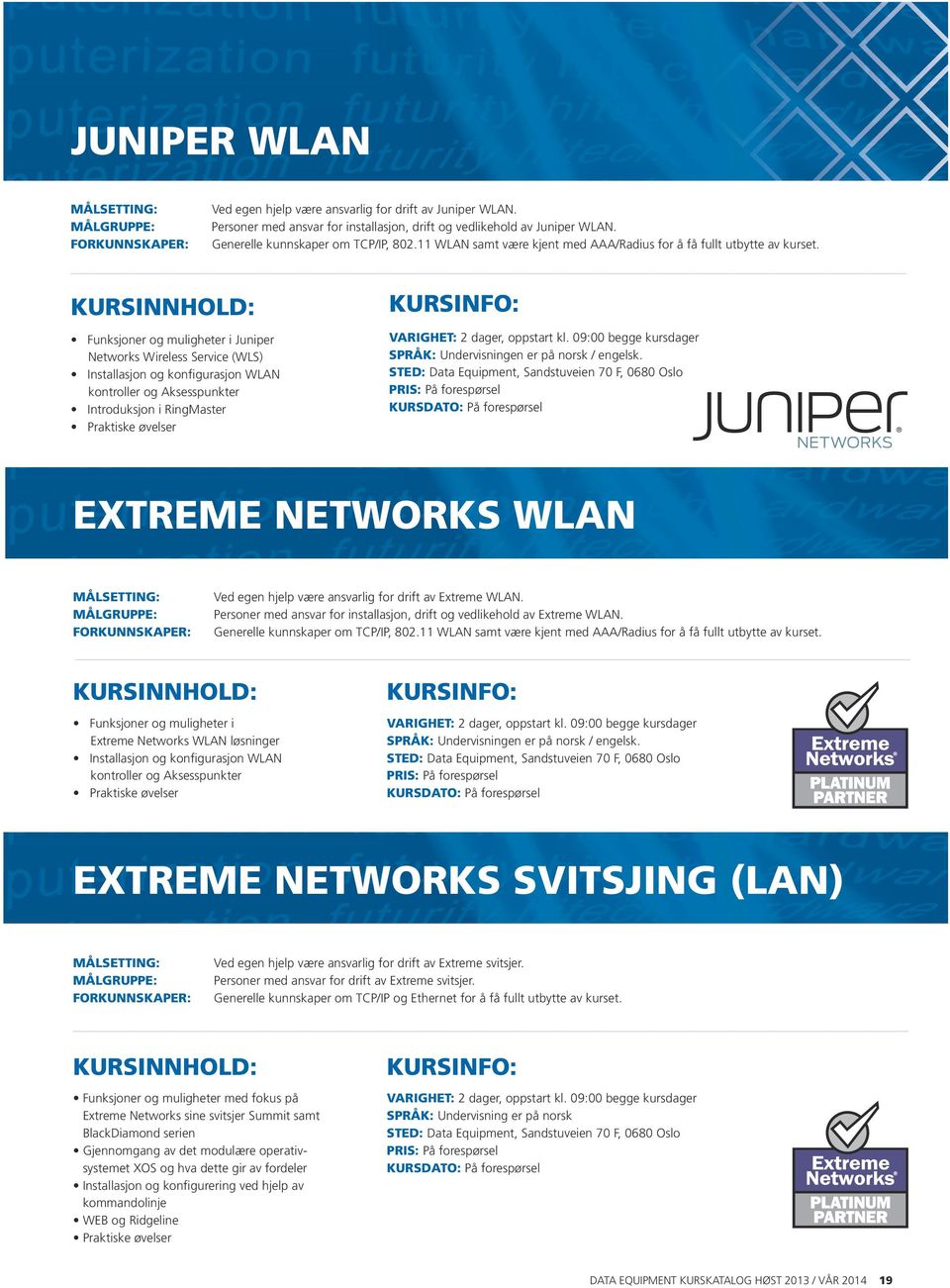Funksjoner og muligheter i Juniper Networks Wireless Service (WLS) Installasjon og konfigurasjon WLAN kontroller og Aksesspunkter Introduksjon i RingMaster Praktiske øvelser VARIGHET: 2 dager,