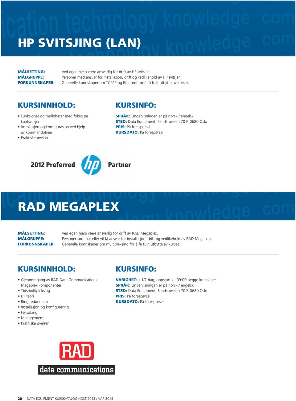 Funksjoner og muligheter med fokus på kantsvitsjer Installasjon og konfigurasjon ved hjelp av kommando linje Praktiske øvelser SPRÅK: Undervisningen er på norsk / engelsk STED: Data Equipment,