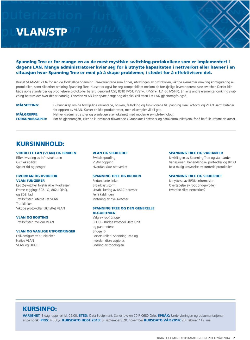 Kurset VLAN/STP vil ta for seg de forskjellige Spanning Tree-variantene som finnes, utviklingen av protokollen, viktige elementer omkring konfigurering av protokollen, samt sikkerhet omkring Spanning