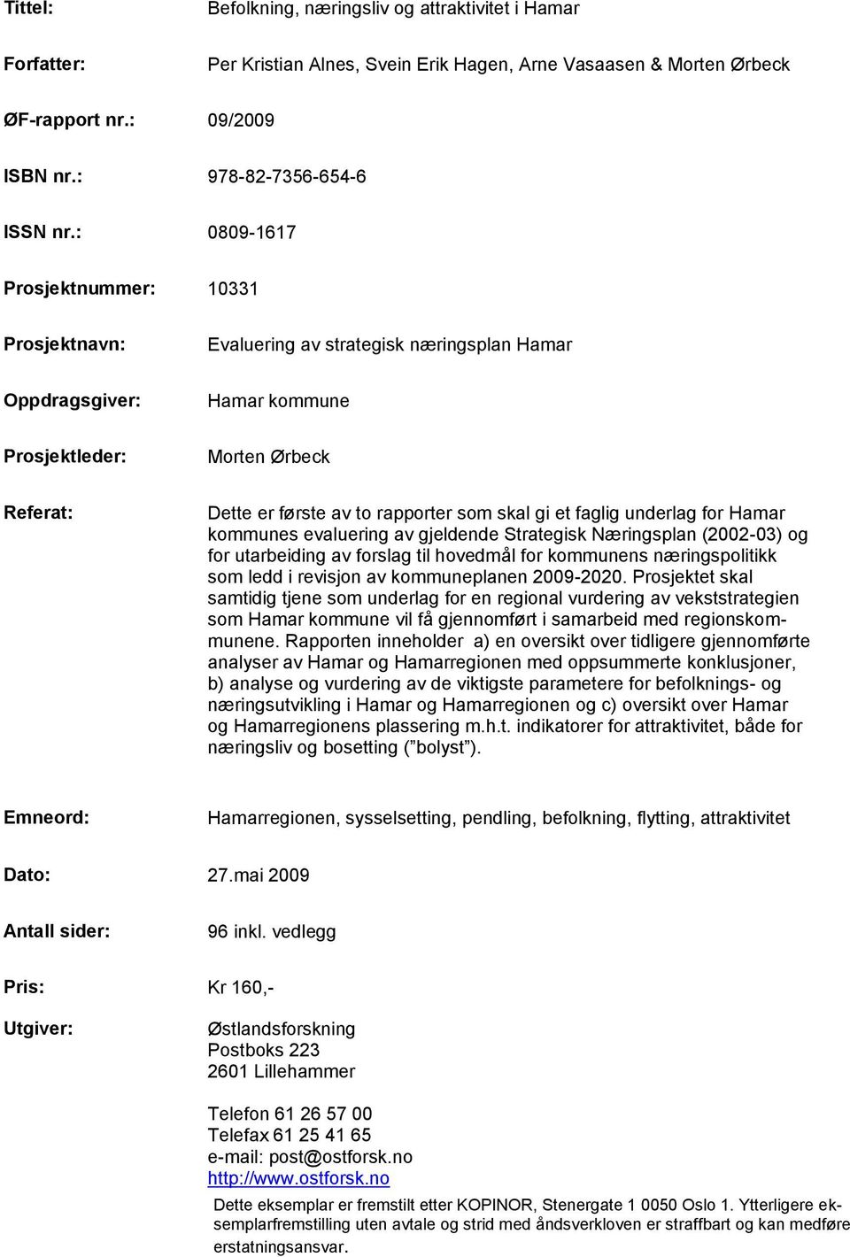 gi et faglig underlag for Hamar kommunes evaluering av gjeldende Strategisk Næringsplan (2002-03) og for utarbeiding av forslag til hovedmål for kommunens næringspolitikk som ledd i revisjon av