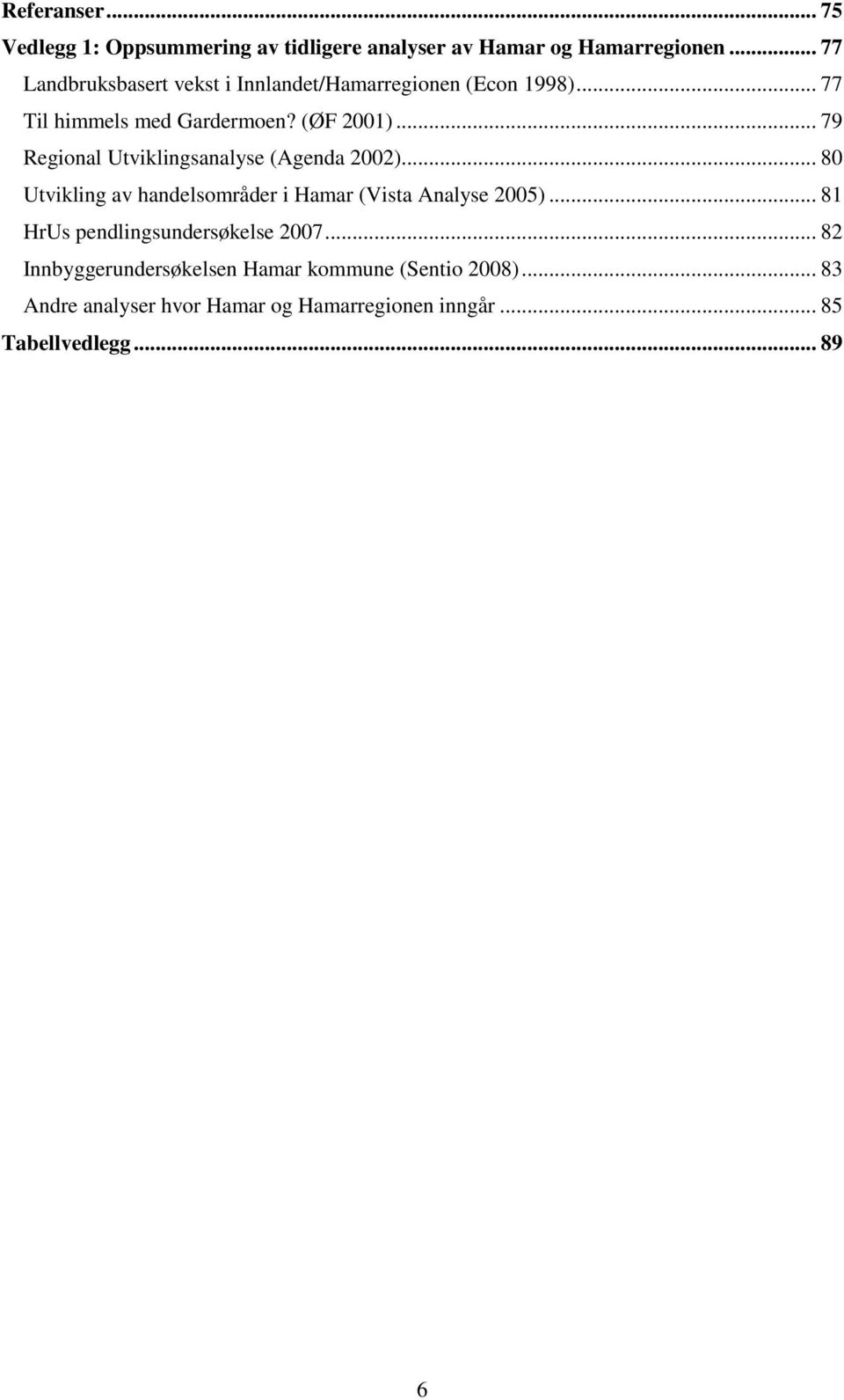 .. 79 Regional Utviklingsanalyse (Agenda 2002)... 80 Utvikling av handelsområder i Hamar (Vista Analyse 2005).