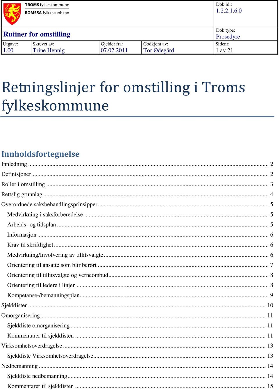 .. 4 Overordnede saksbehandlingsprinsipper... 5 Medvirkning i saksforberedelse... 5 Arbeids- og tidsplan... 5 Informasjon... 6 Krav til skriftlighet... 6 Medvirkning/Involvering av tillitsvalgte.