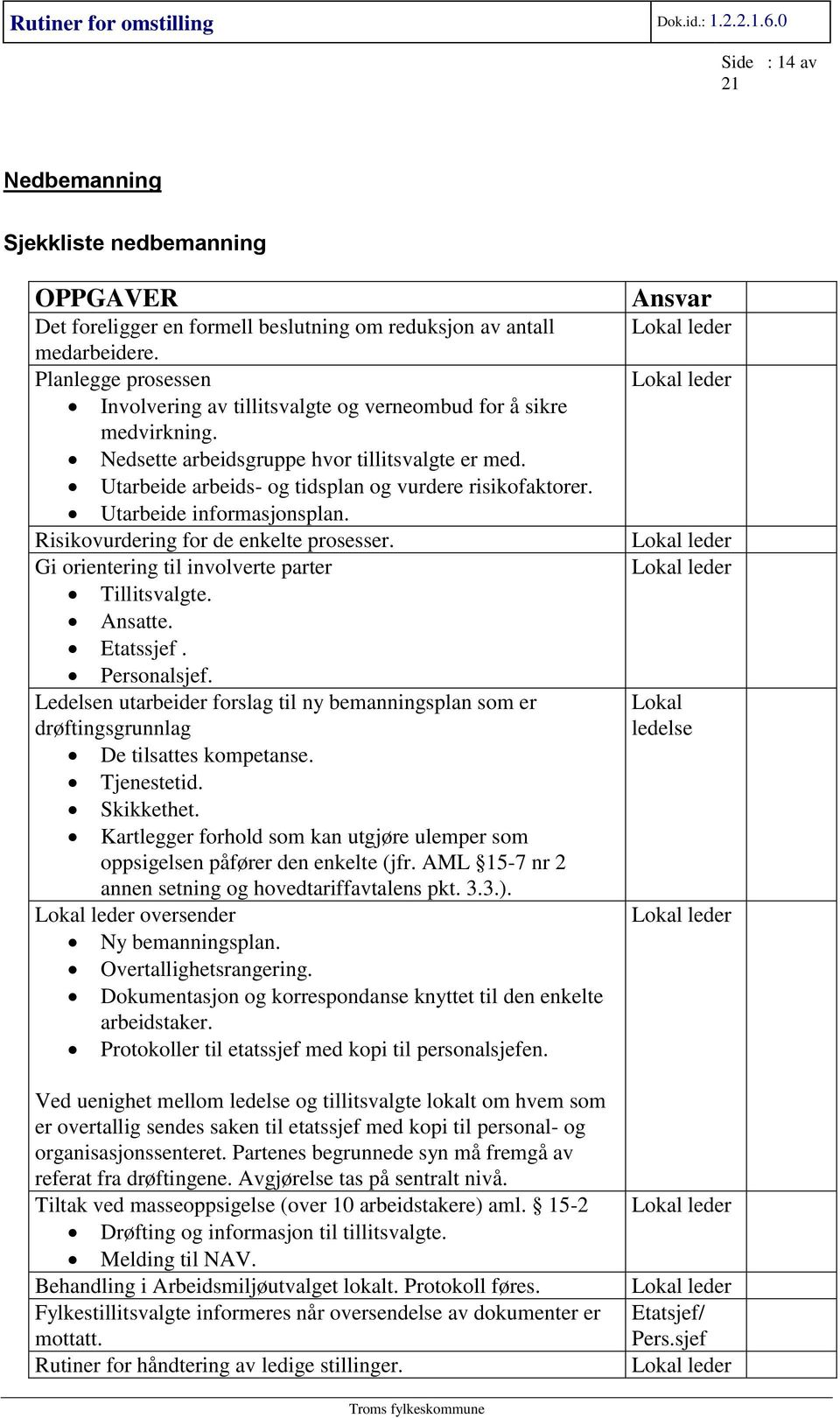 Utarbeide informasjonsplan. Risikovurdering for de enkelte prosesser. Gi orientering til involverte parter Tillitsvalgte. Ansatte. Etatssjef. Personalsjef.