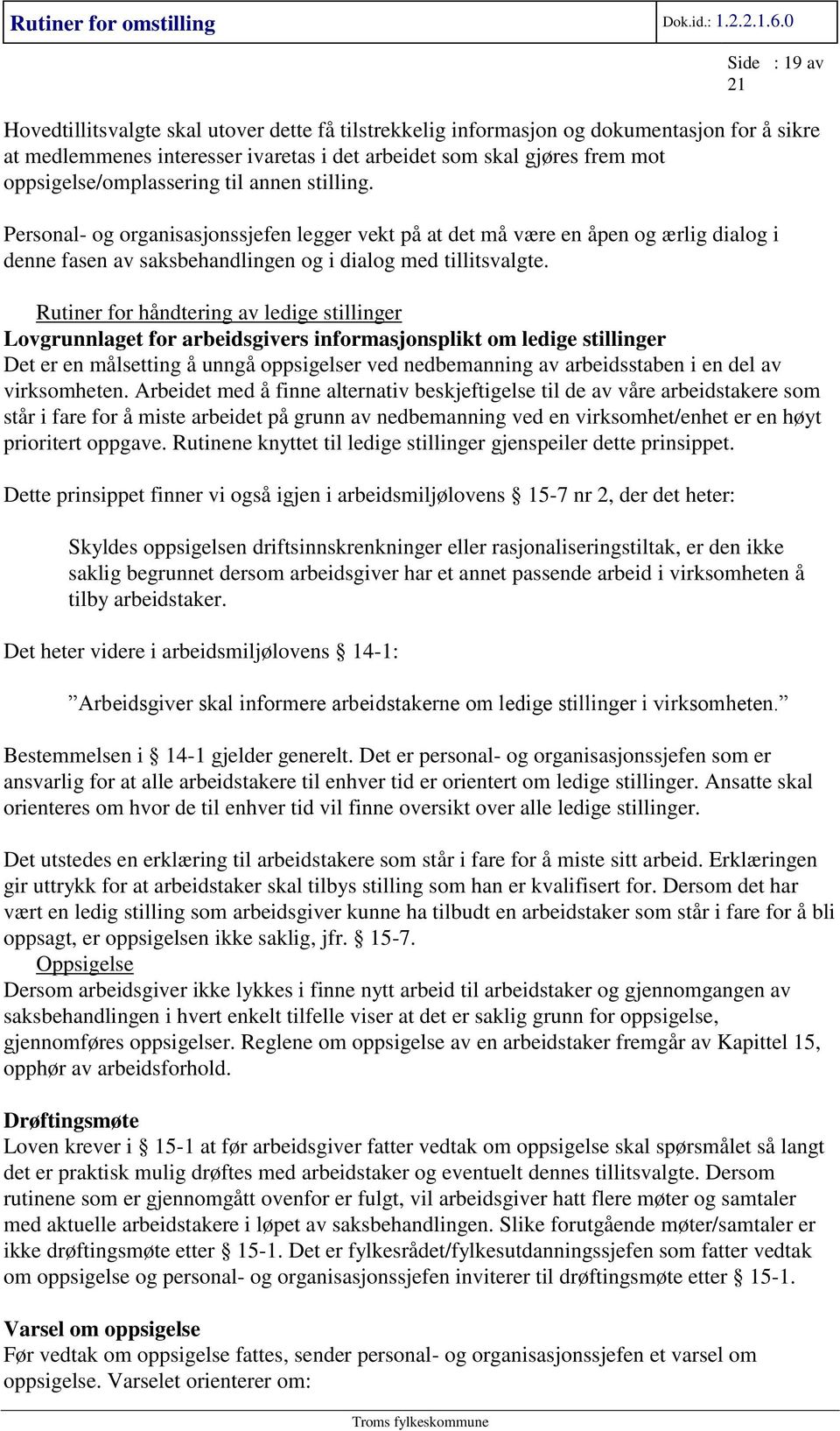 Rutiner for håndtering av ledige stillinger Lovgrunnlaget for arbeidsgivers informasjonsplikt om ledige stillinger Det er en målsetting å unngå oppsigelser ved nedbemanning av arbeidsstaben i en del