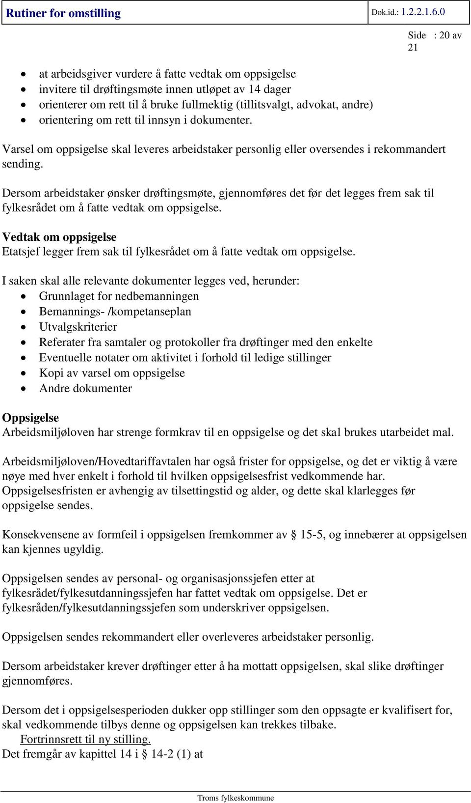 Dersom arbeidstaker ønsker drøftingsmøte, gjennomføres det før det legges frem sak til fylkesrådet om å fatte vedtak om oppsigelse.