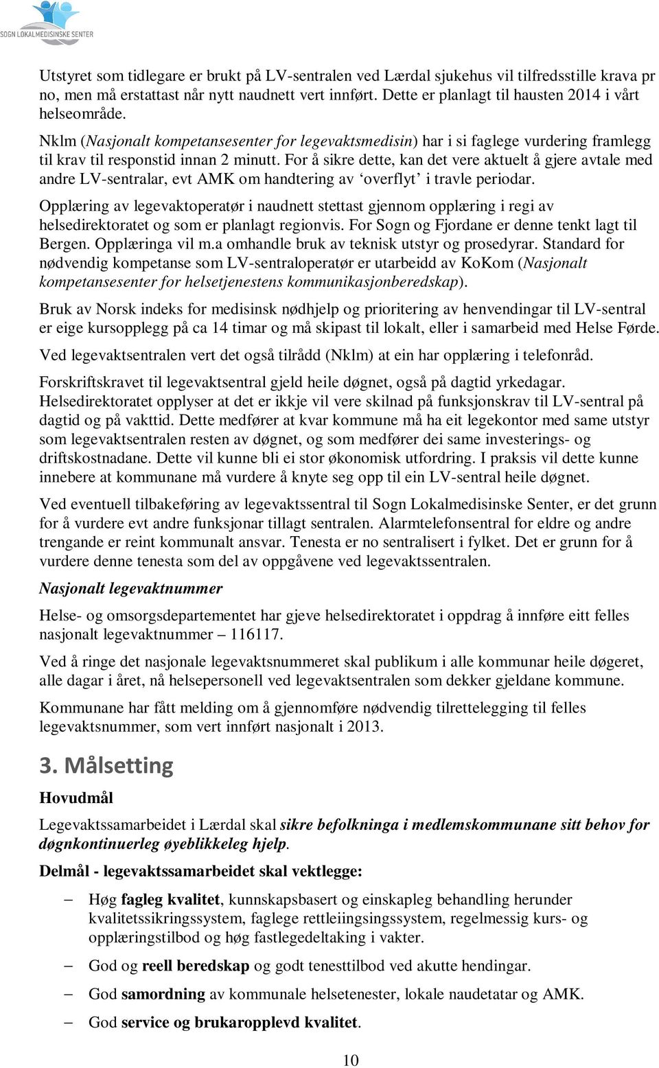 For å sikre dette, kan det vere aktuelt å gjere avtale med andre LV-sentralar, evt AMK om handtering av overflyt i travle periodar.