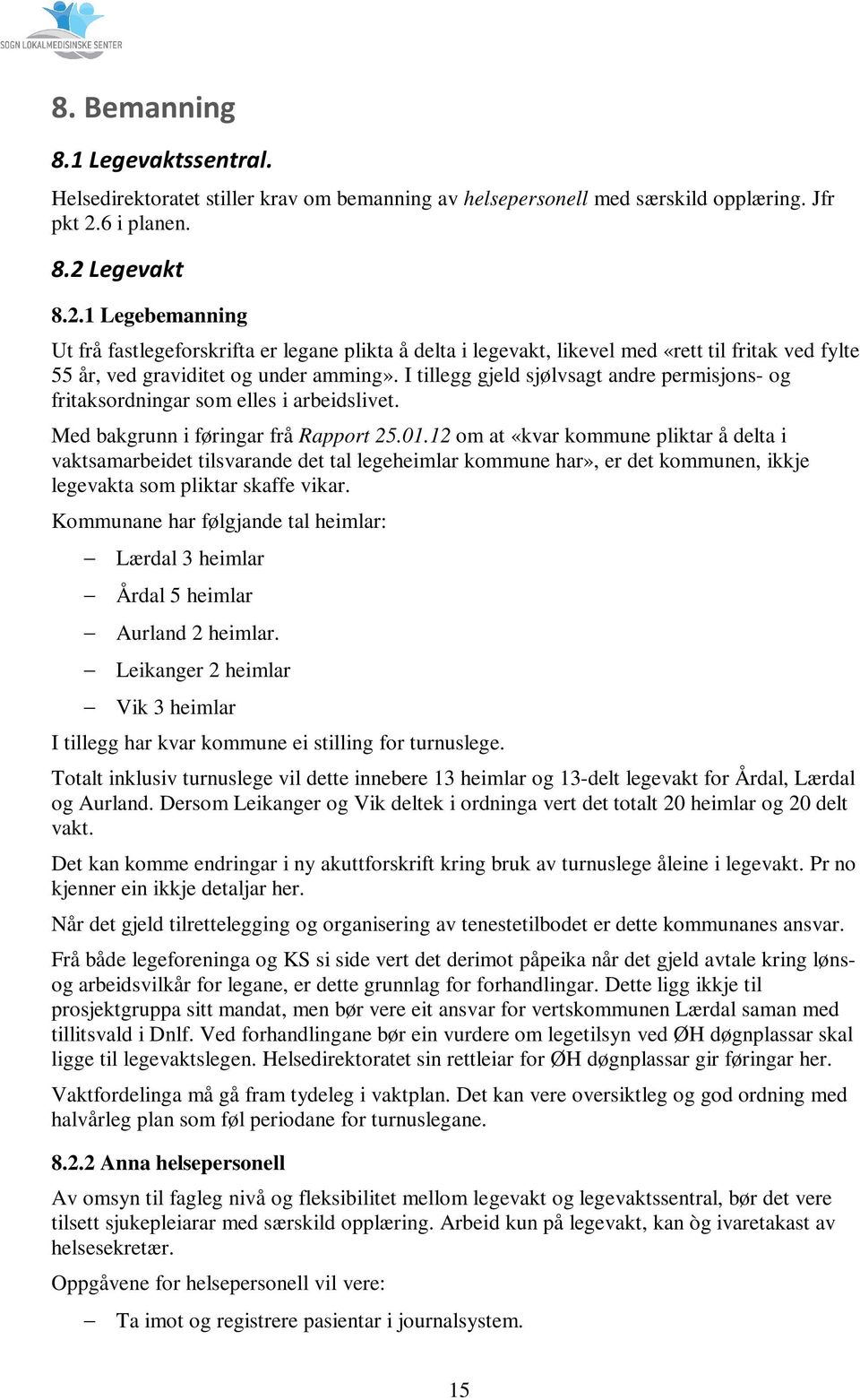 I tillegg gjeld sjølvsagt andre permisjons- og fritaksordningar som elles i arbeidslivet. Med bakgrunn i føringar frå Rapport 25.01.