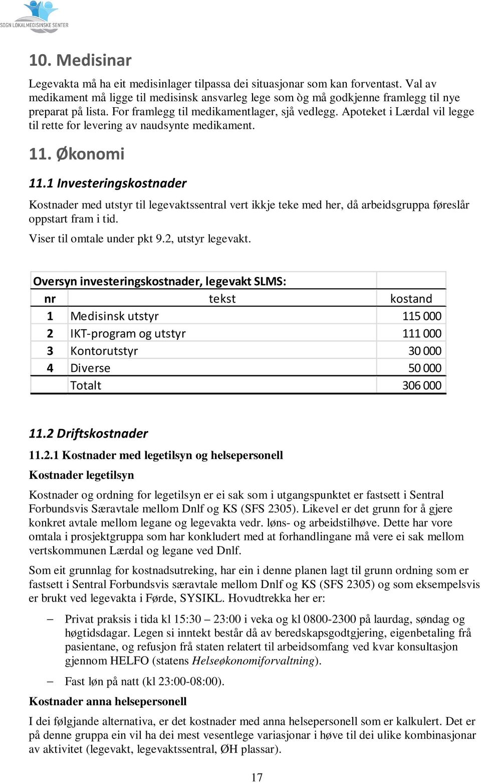 Apoteket i Lærdal vil legge til rette for levering av naudsynte medikament. 11. Økonomi 11.