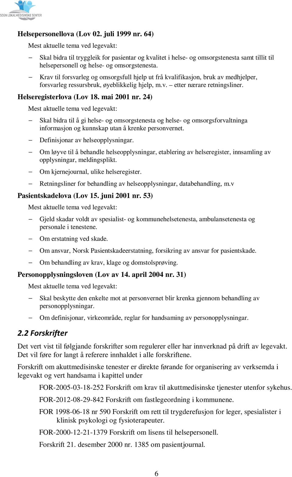 Krav til forsvarleg og omsorgsfull hjelp ut frå kvalifikasjon, bruk av medhjelper, forsvarleg ressursbruk, øyeblikkelig hjelp, m.v. etter nærare retningsliner. Helseregisterlova (Lov 18. mai 2001 nr.