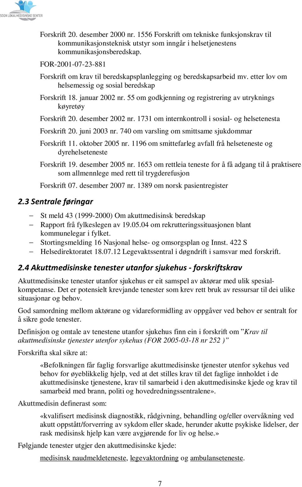 55 om godkjenning og registrering av utryknings køyretøy Forskrift 20. desember 2002 nr. 1731 om internkontroll i sosial- og helsetenesta Forskrift 20. juni 2003 nr.