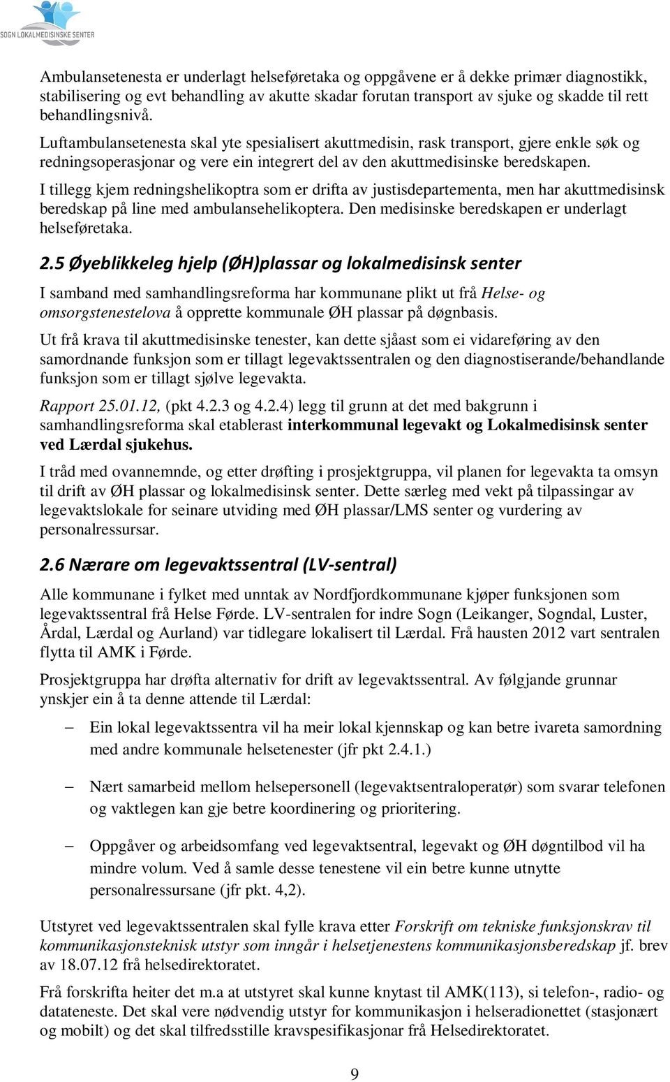 I tillegg kjem redningshelikoptra som er drifta av justisdepartementa, men har akuttmedisinsk beredskap på line med ambulansehelikoptera. Den medisinske beredskapen er underlagt helseføretaka. 2.