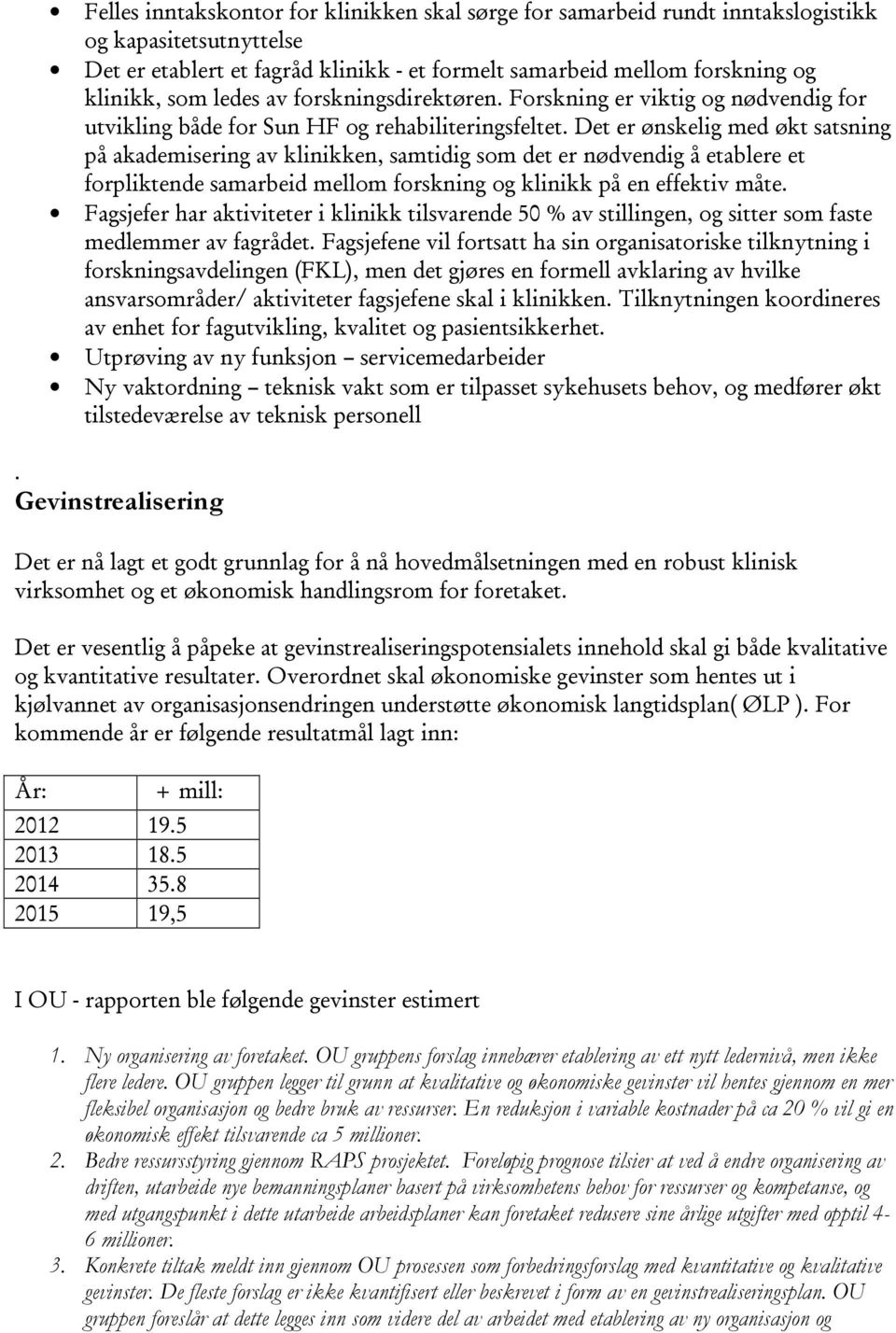 Det er ønskelig med økt satsning på akademisering av klinikken, samtidig som det er nødvendig å etablere et forpliktende samarbeid mellom forskning og klinikk på en effektiv måte.