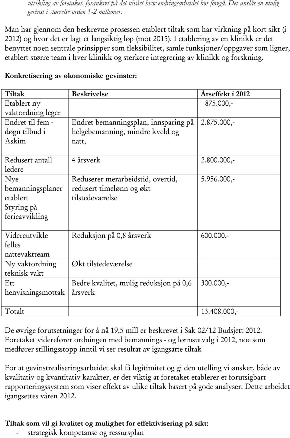 I etablering av en klinikk er det benyttet noen sentrale prinsipper som fleksibilitet, samle funksjoner/oppgaver som ligner, etablert større team i hver klinikk og sterkere integrering av klinikk og