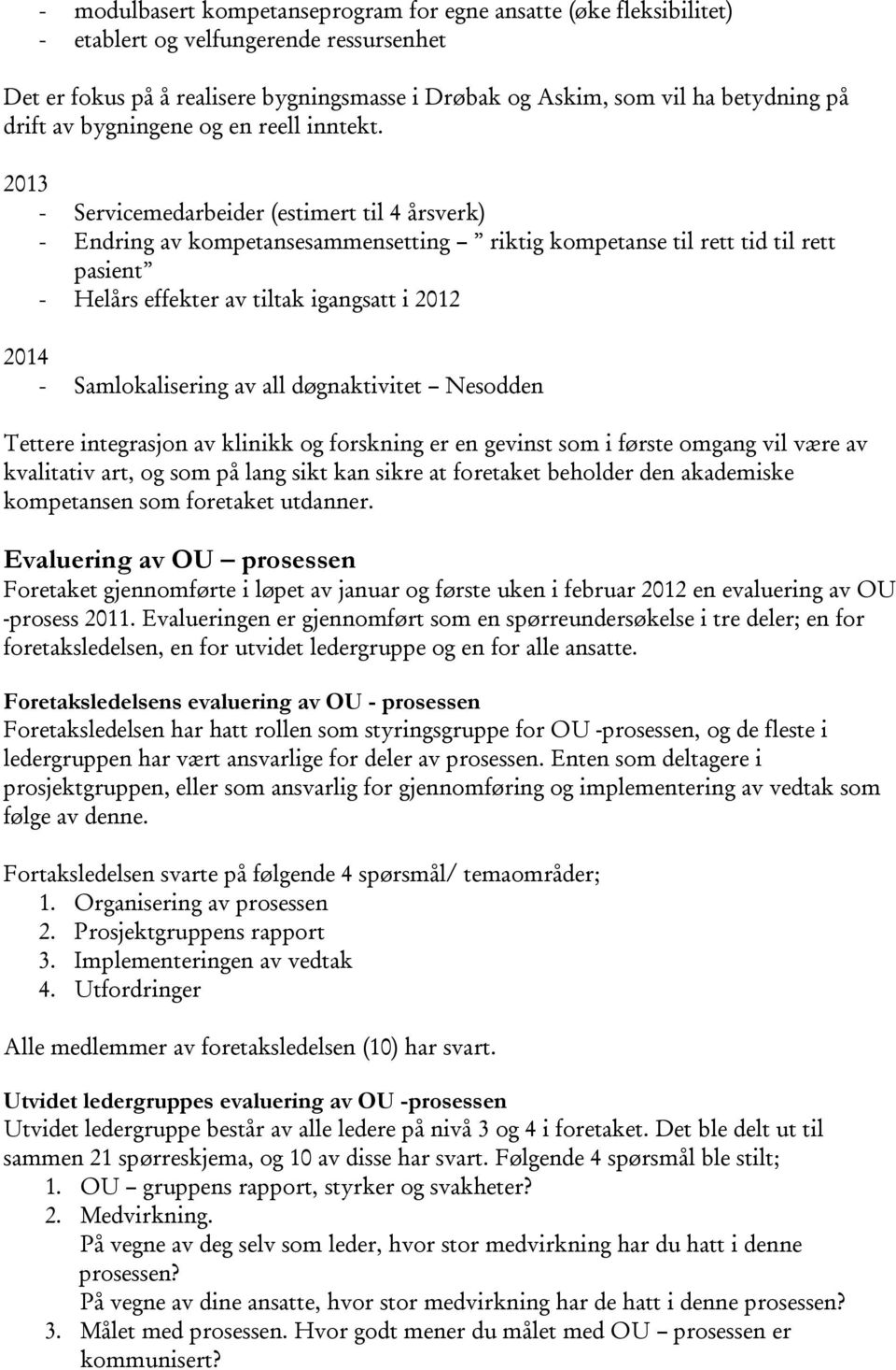 2013 - Servicemedarbeider (estimert til 4 årsverk) - Endring av kompetansesammensetting riktig kompetanse til rett tid til rett pasient - Helårs effekter av tiltak igangsatt i 2012 2014 -