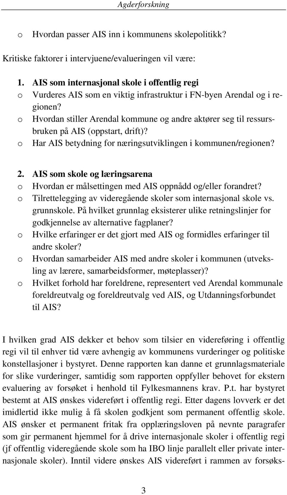 o Hvordan stiller Arendal kommune og andre aktører seg til ressursbruken på AIS (oppstart, drift)? o Har AIS betydning for næringsutviklingen i kommunen/regionen? 2.